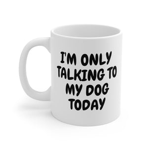 I'm only talking to my dog Today Mug 11oz